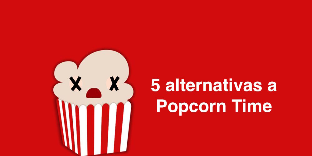 5 alternativas tras la muerte de Popcorn Time